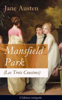 Читать Mansfield Park (Les Trois Cousines) - L'édition intégrale: Le Parc de Mansfield - Jane Austen