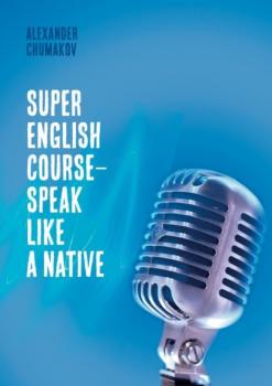 Читать Super English Course – Speak like a native - Alexander Chumakov
