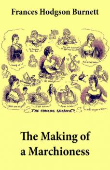 Читать The Making of a Marchioness (Emily Fox-Seton, Complete) - Frances Hodgson Burnett