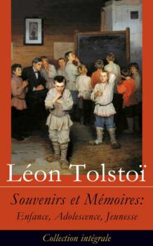 Читать Souvenirs et Mémoires: Enfance, Adolescence, Jeunesse (Collection intégrale) - León Tolstoi