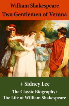 Читать Two Gentlemen of Verona (The Unabridged Play) + The Classic Biography - William Shakespeare