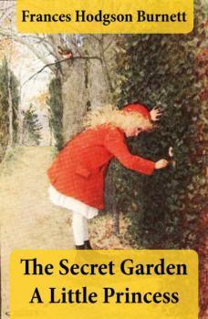 Читать The Secret Garden + A Little Princess (2 Unabridged Classics in 1 eBook) - Frances Hodgson Burnett