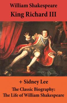 Читать King Richard III (The Unabridged Play) + The Classic Biography: The Life of William Shakespeare - William Shakespeare