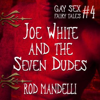 Читать Joe White and the Seven Dudes - Gay Sex Fairy Tales, book 4 (Unabridged) - Rod Mandelli