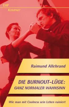 Читать Die Burnout-Lüge: Ganz normaler Wahnsinn - Raimund Allebrand