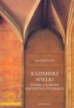 Читать Kazimierz Wielki twórca korony królestwa polskiego - Jan Dąbrowski