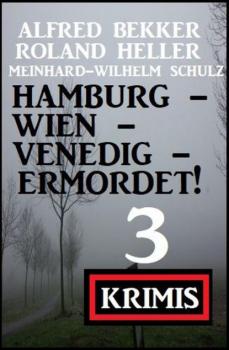 Читать Hamburg - Wien - Venedig - ermordet! 3 Krimis - Alfred Bekker