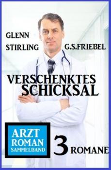 Читать Verschenktes Schicksal: Arztroman Sammelband 3 Romane - Glenn Stirling