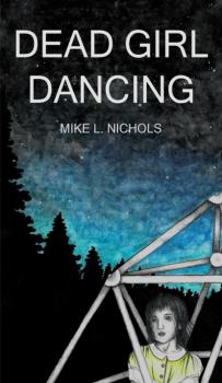 Читать Dead Girl Dancing - Mike L. Nichols
