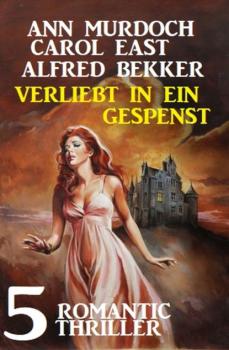 Читать Verliebt in ein Gespenst: 5 Romantic Thriller - Alfred Bekker