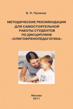 Читать Методические рекомендации для самостоятельной работы студентов по дисциплине «Олигофренопедагогика» - Б. П. Пузанов