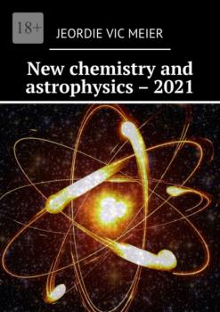 Читать New chemistry and astrophysics – 2021 - Jeordie Vic Meier