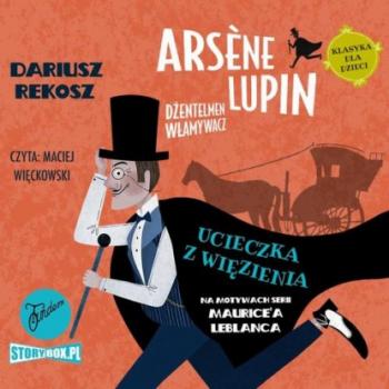 Читать Arsène Lupin – dżentelmen włamywacz. Tom 3. Ucieczka z więzienia - Морис Леблан