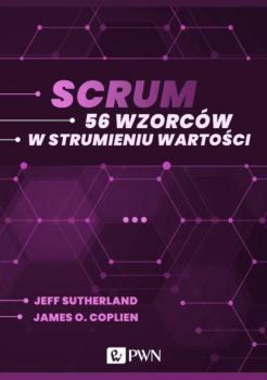 Читать Scrum. 56 wzorców w strumieniu wartości (ebook) - Jeff Sutherland